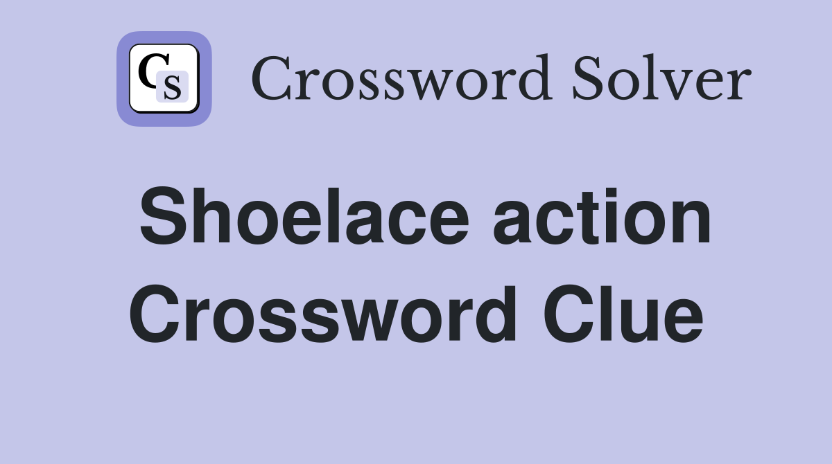 Shoelace action Crossword Clue