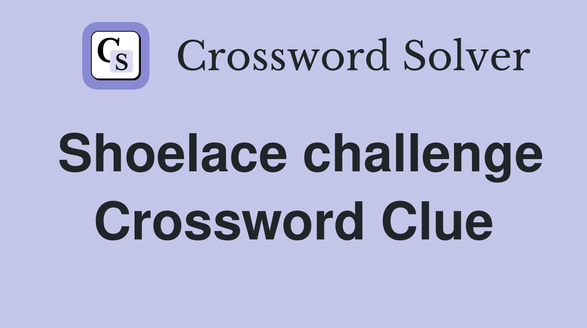 Shoelace challenge Crossword Clue