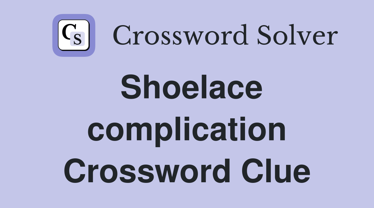 Shoelace complication Crossword Clue