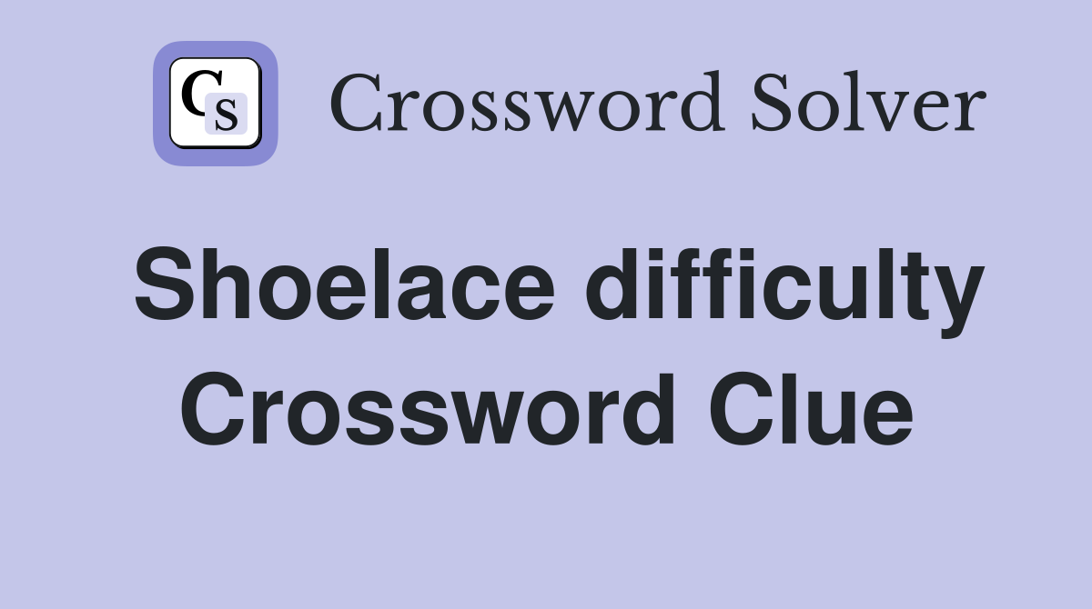 Shoelace difficulty Crossword Clue