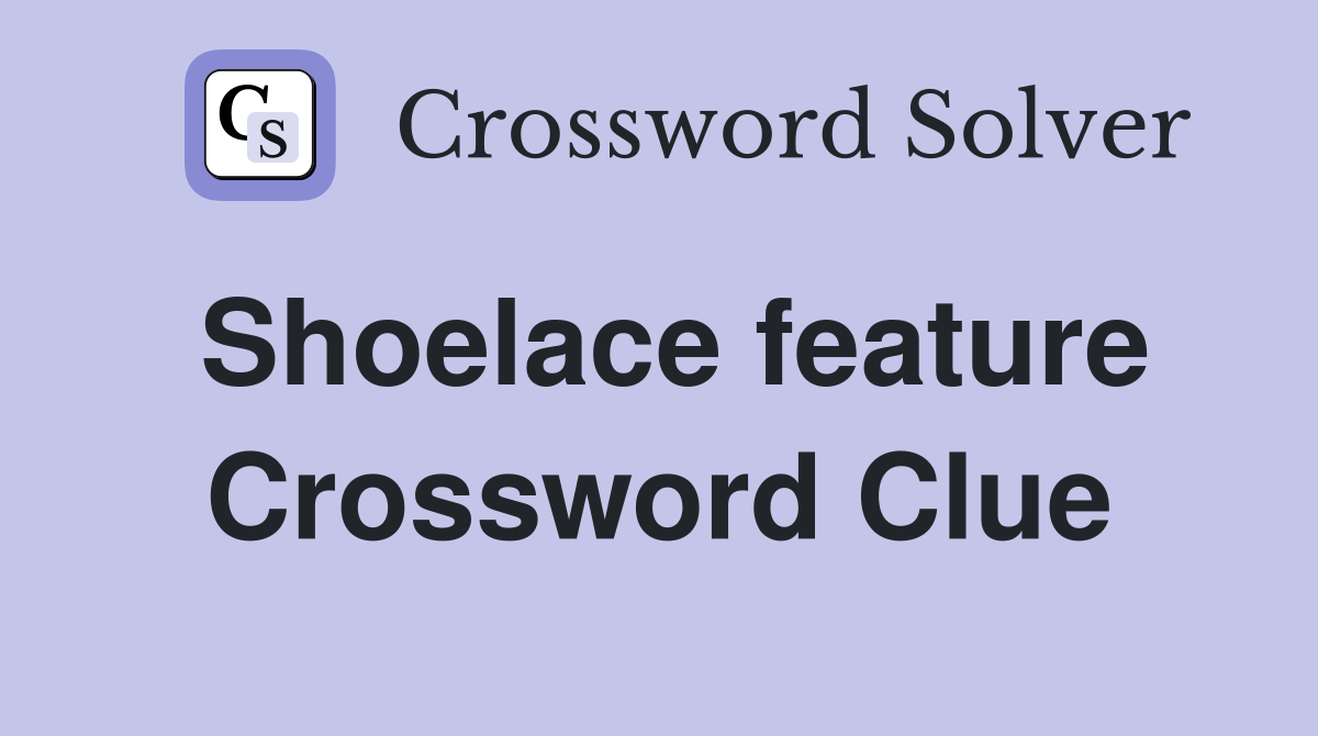 Shoelace feature Crossword Clue