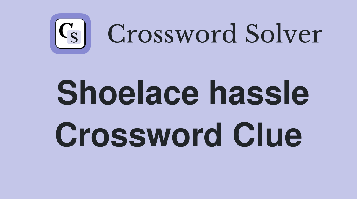 Shoelace hassle Crossword Clue