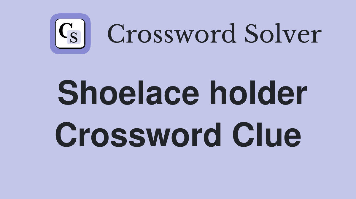 Shoelace holder Crossword Clue