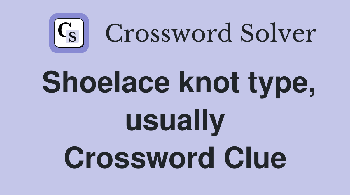 Shoelace knot type, usually Crossword Clue