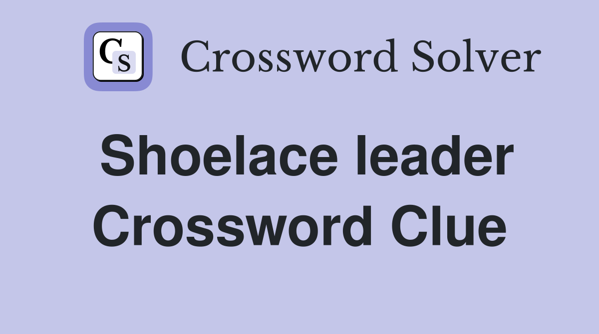Shoelace leader Crossword Clue