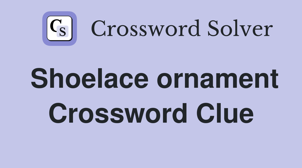 Shoelace ornament Crossword Clue