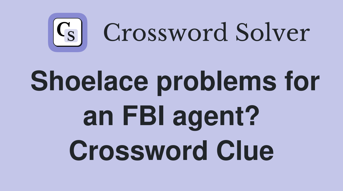 Shoelace problems for an FBI agent? Crossword Clue