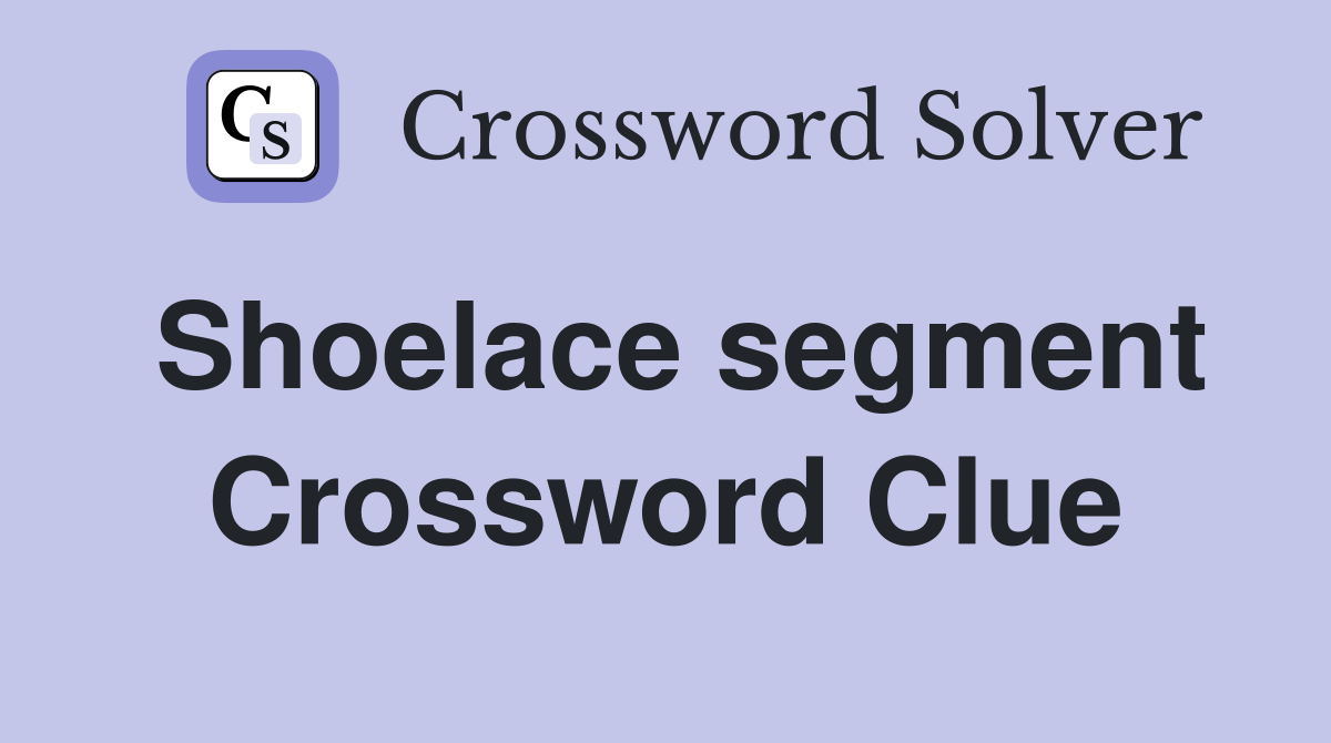 Shoelace segment Crossword Clue