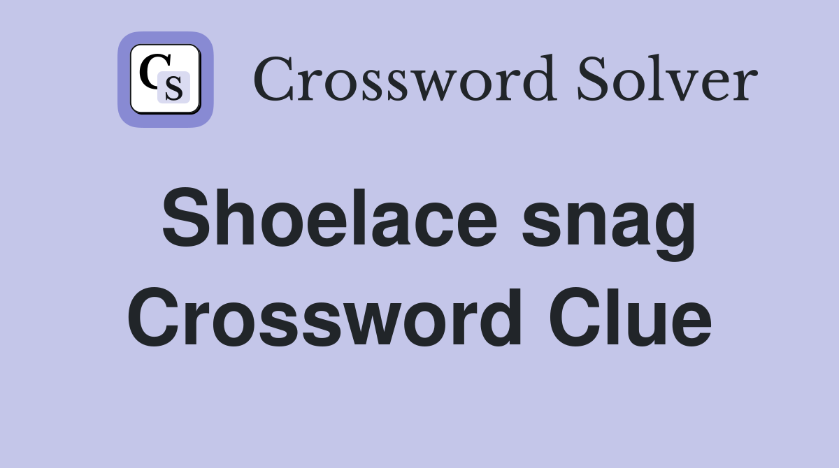 Shoelace snag Crossword Clue