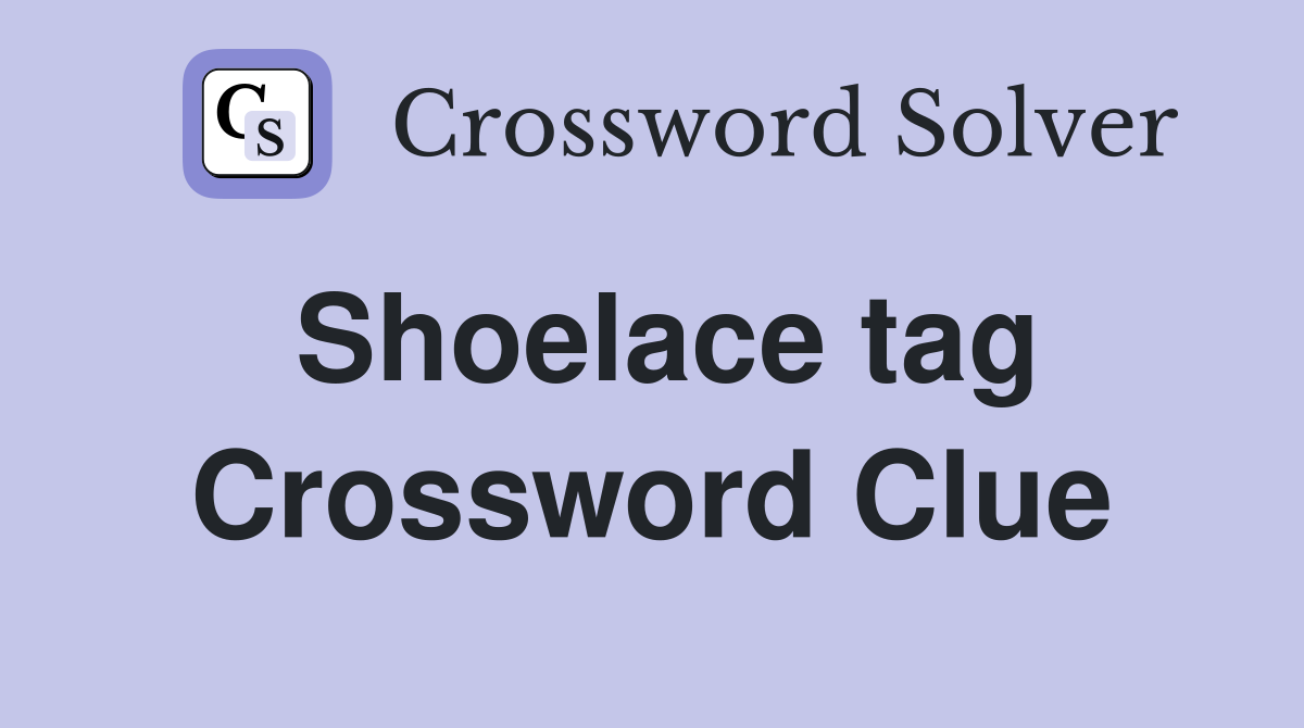 Shoelace tag Crossword Clue