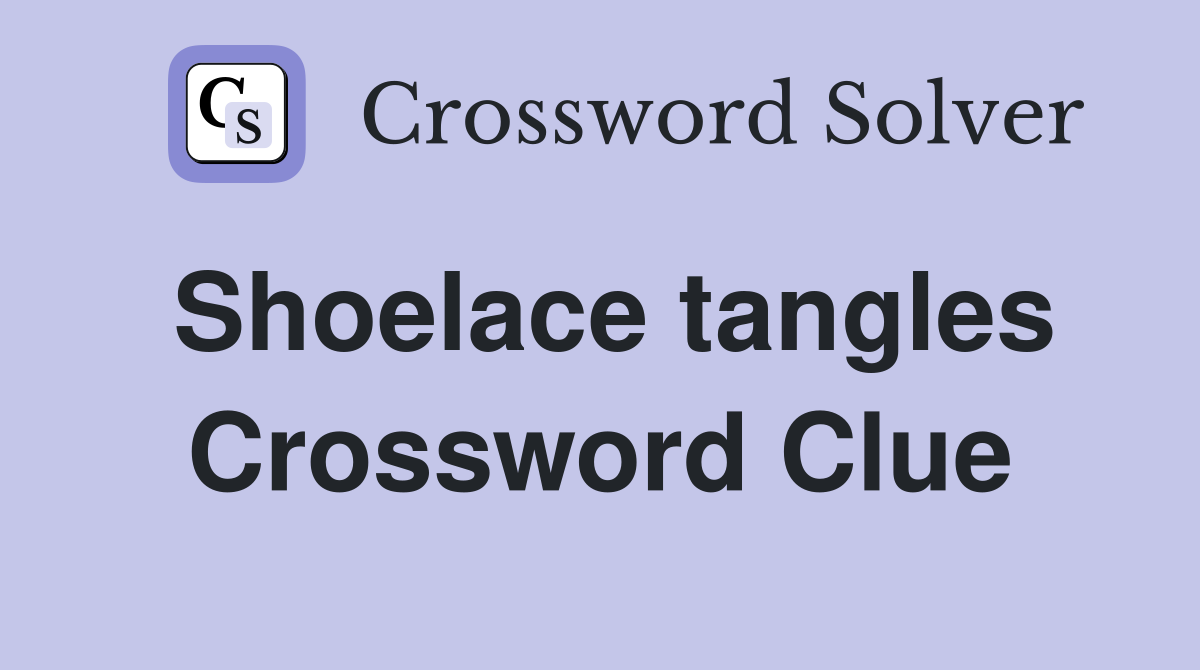 Shoelace tangles Crossword Clue