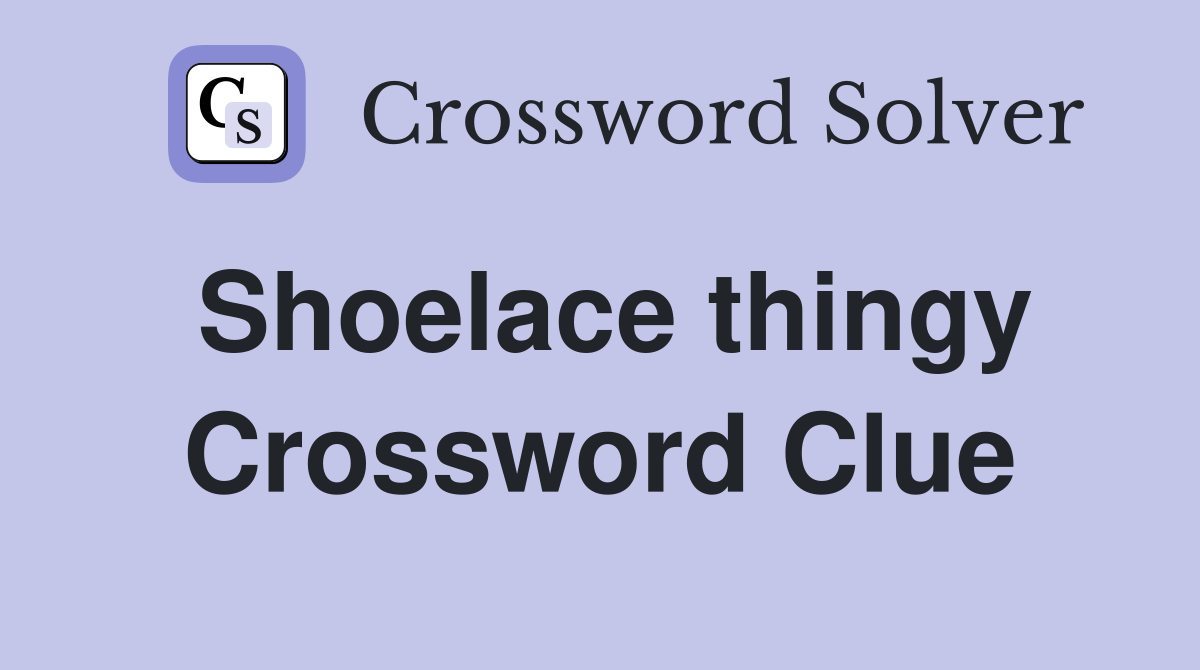 Shoelace thingy Crossword Clue
