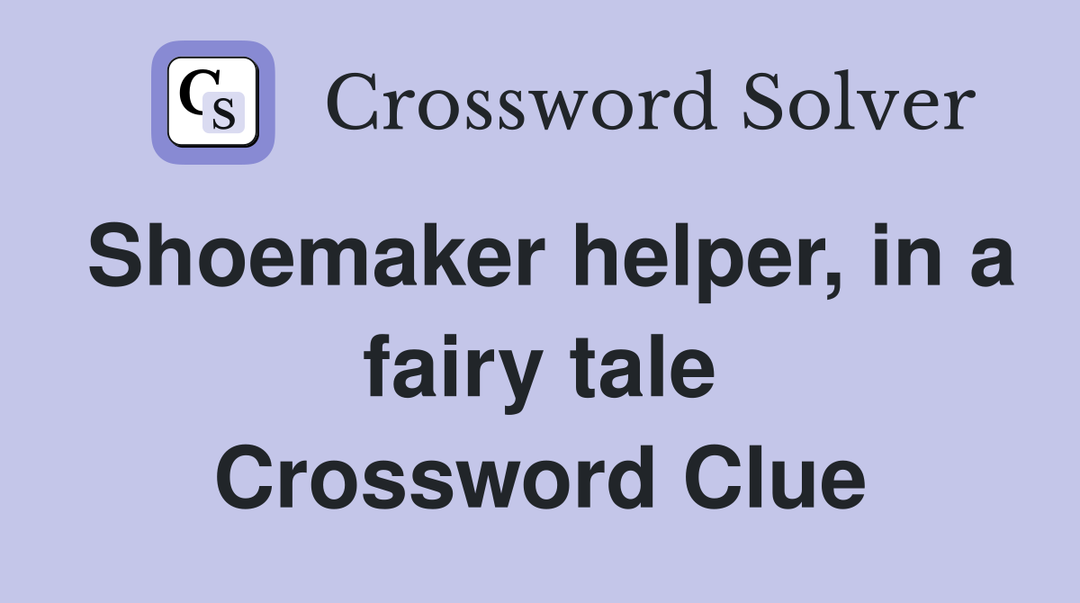 Shoemaker helper, in a fairy tale Crossword Clue