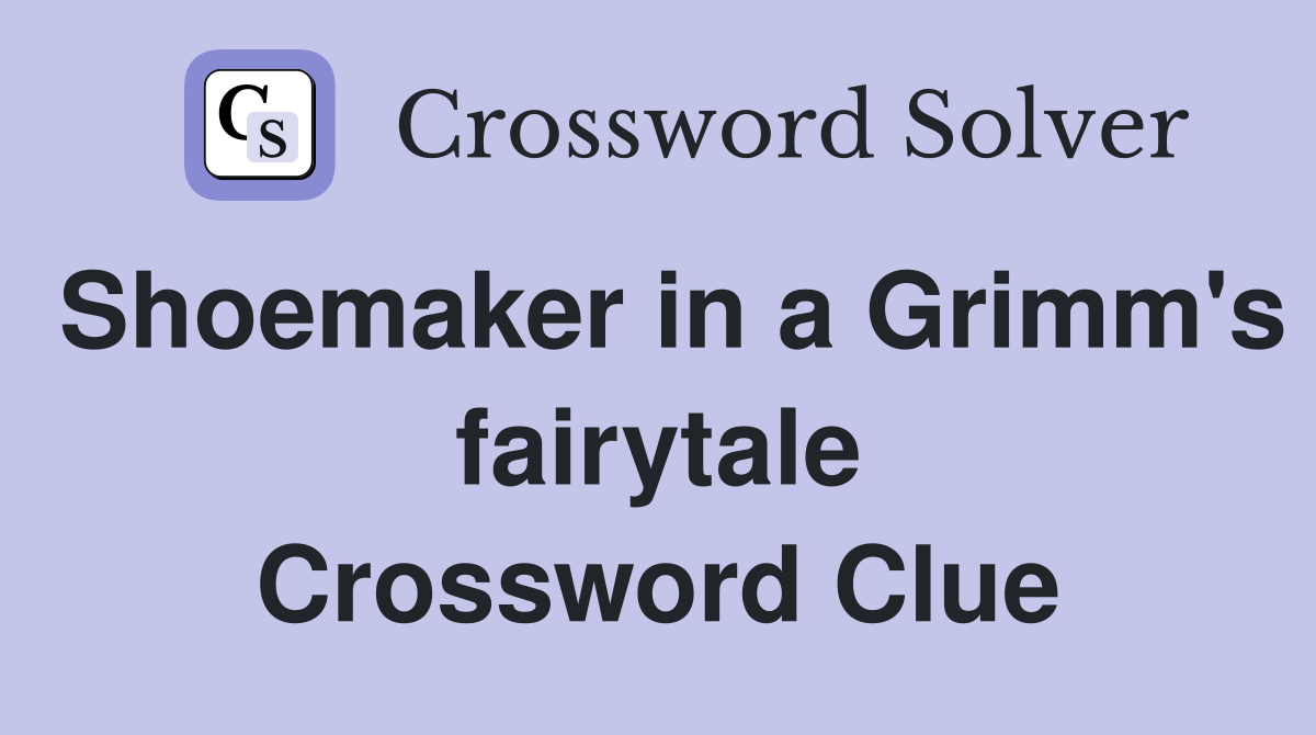 Shoemaker in a Grimm's fairytale Crossword Clue