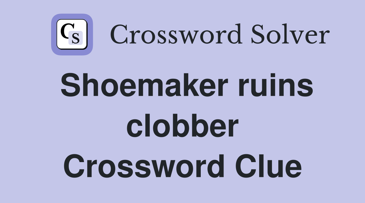 Shoemaker ruins clobber Crossword Clue