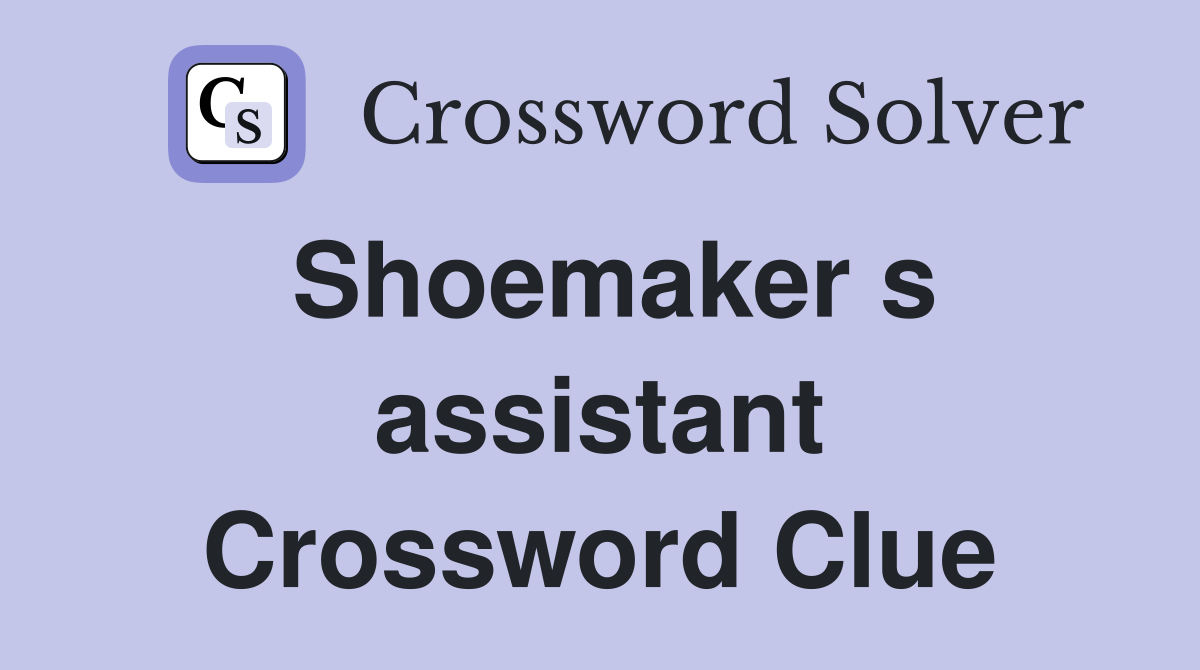 Shoemaker s assistant Crossword Clue