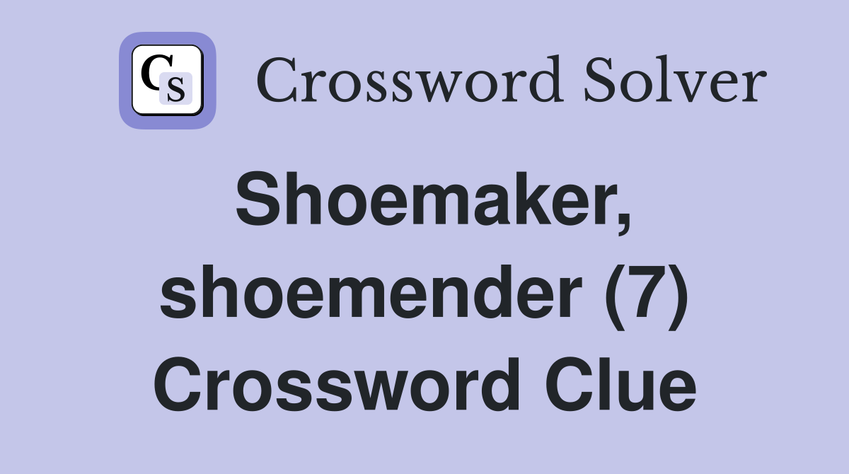 Shoemaker, shoemender (7) Crossword Clue