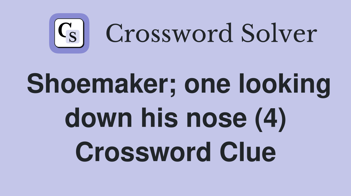 Shoemaker; one looking down his nose (4) Crossword Clue