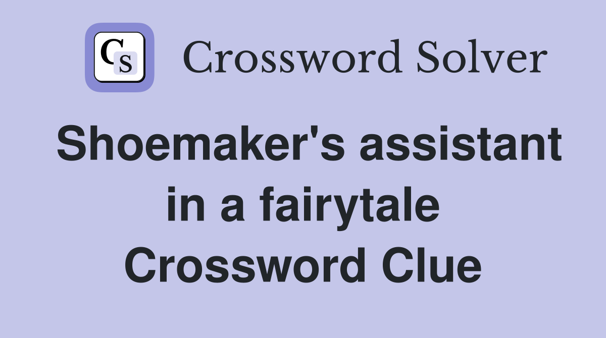 Shoemaker's assistant in a fairytale Crossword Clue