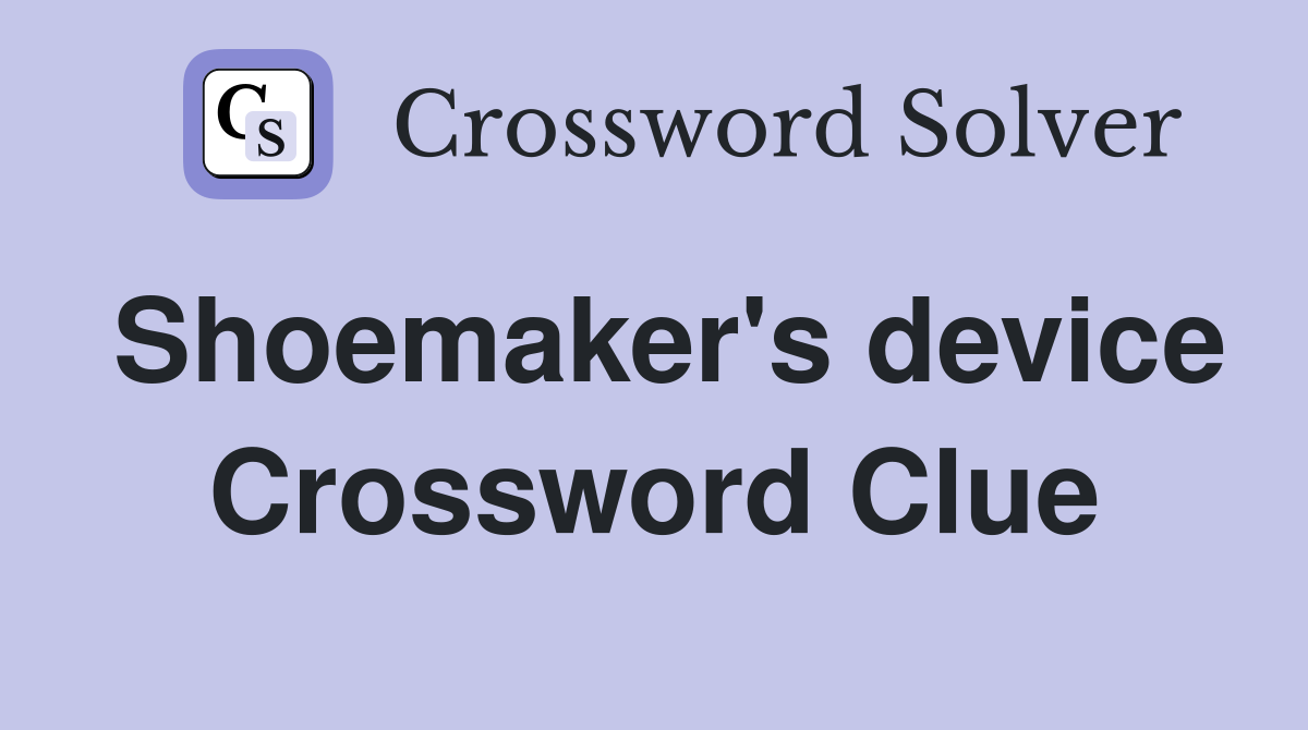 Shoemaker's device Crossword Clue