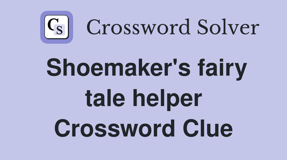 Shoemaker's fairy tale helper Crossword Clue