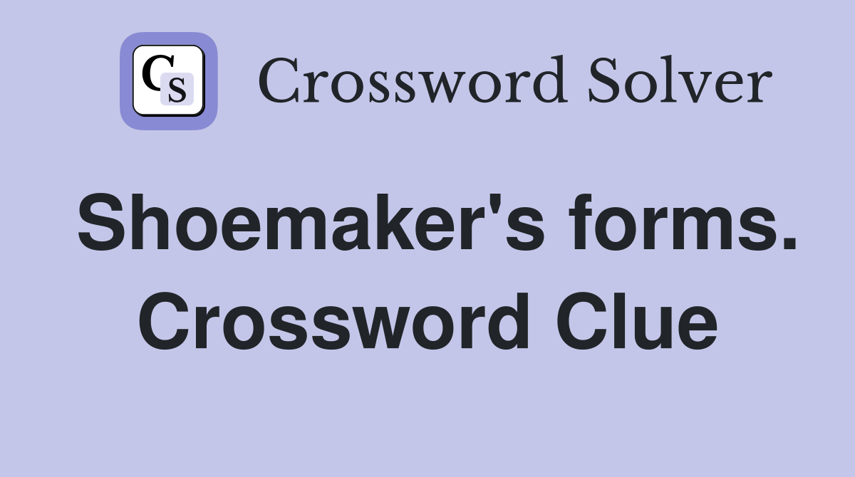 Shoemaker's forms. Crossword Clue