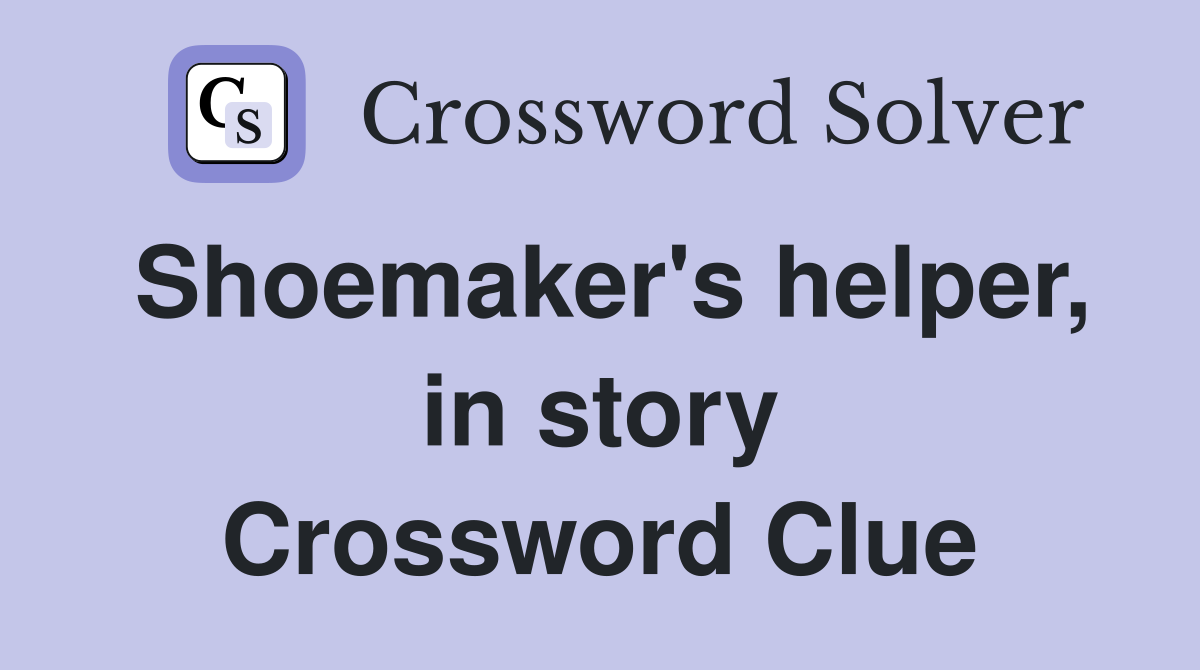 Shoemaker's helper, in story Crossword Clue