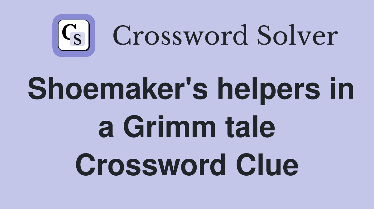 Shoemaker's helpers in a Grimm tale Crossword Clue