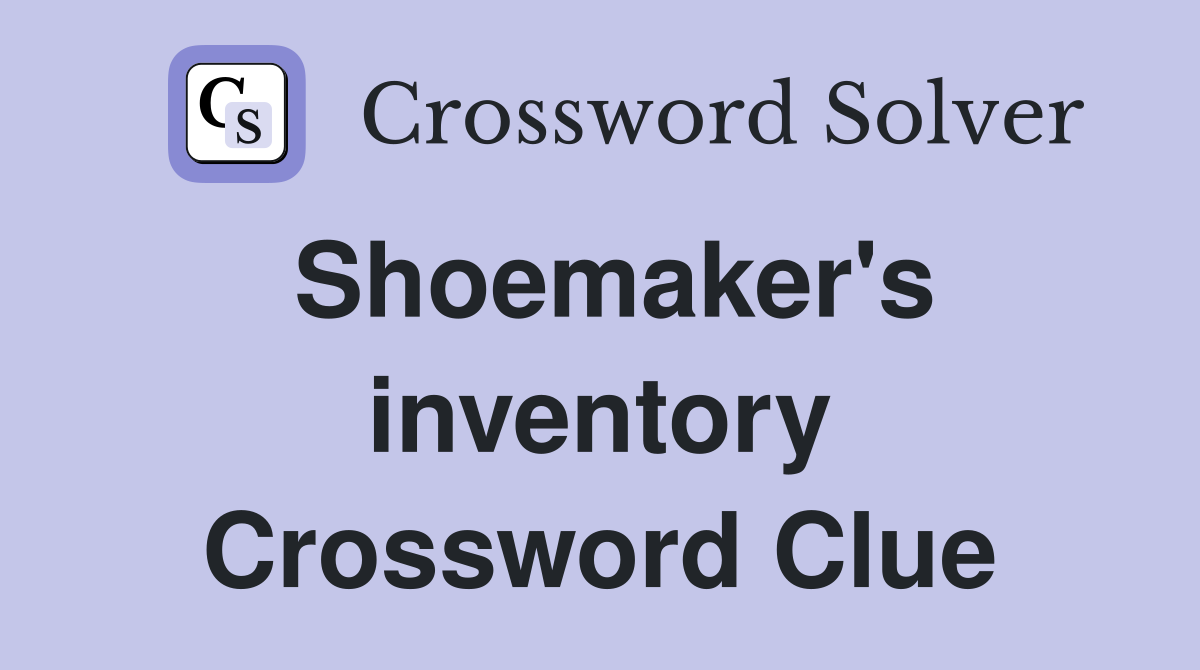 Shoemaker's inventory Crossword Clue