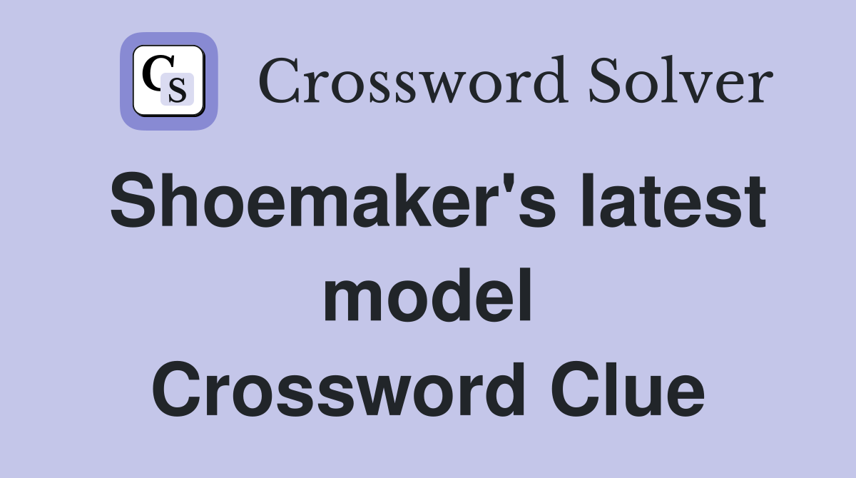 Shoemaker's latest model Crossword Clue