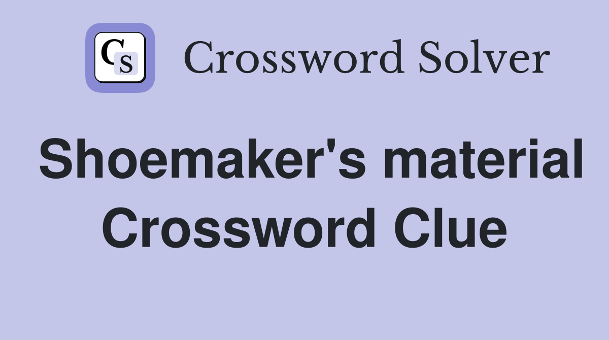Shoemaker's material Crossword Clue