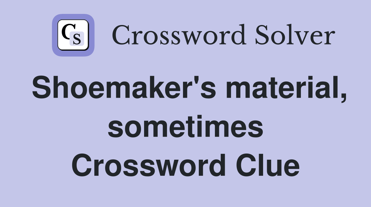 Shoemaker's material, sometimes Crossword Clue