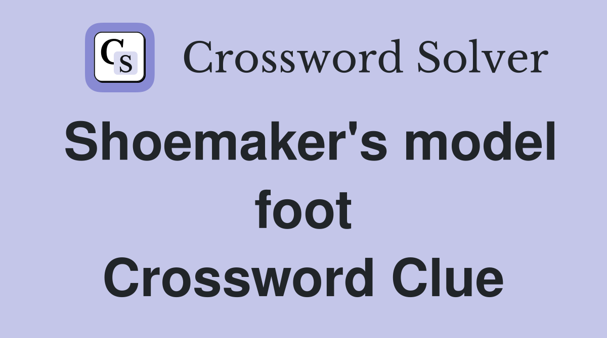 Shoemaker's model foot Crossword Clue