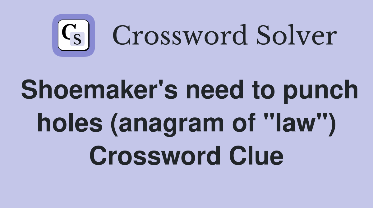 Shoemaker's need to punch holes (anagram of "law") Crossword Clue