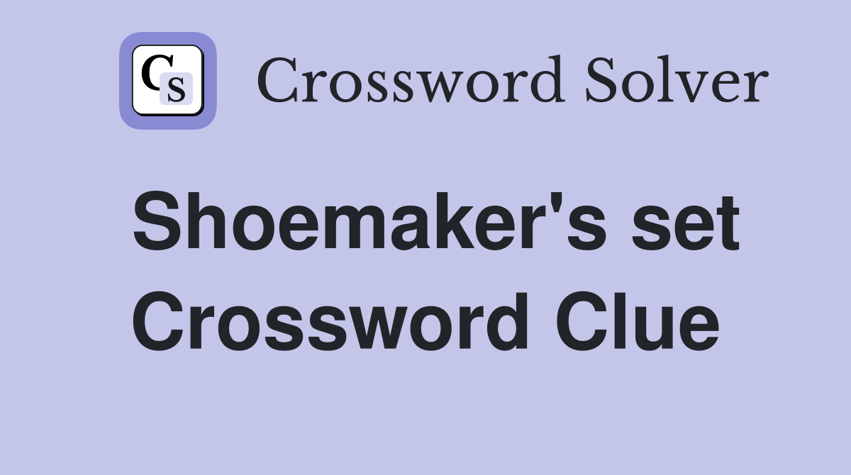 Shoemaker's set Crossword Clue