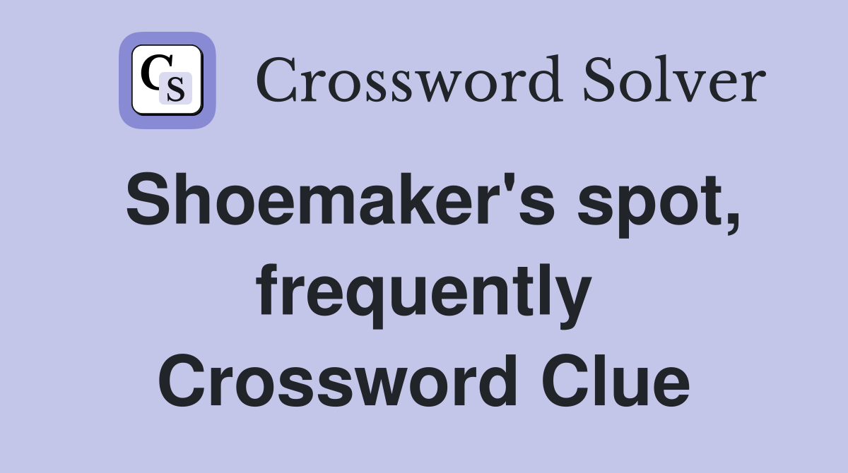 Shoemaker's spot, frequently Crossword Clue