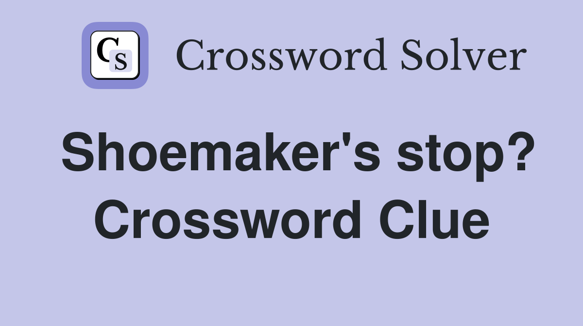 Shoemaker's stop? Crossword Clue
