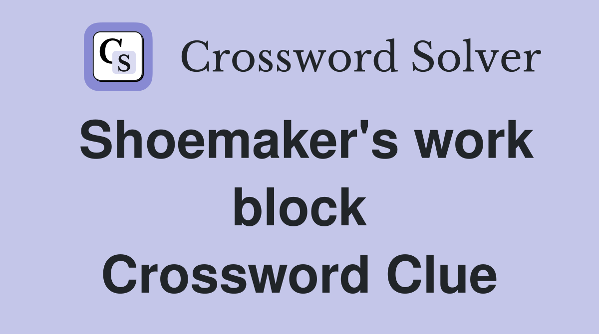 Shoemaker's work block Crossword Clue