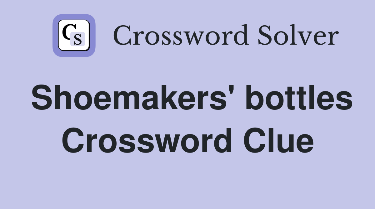 Shoemakers' bottles Crossword Clue