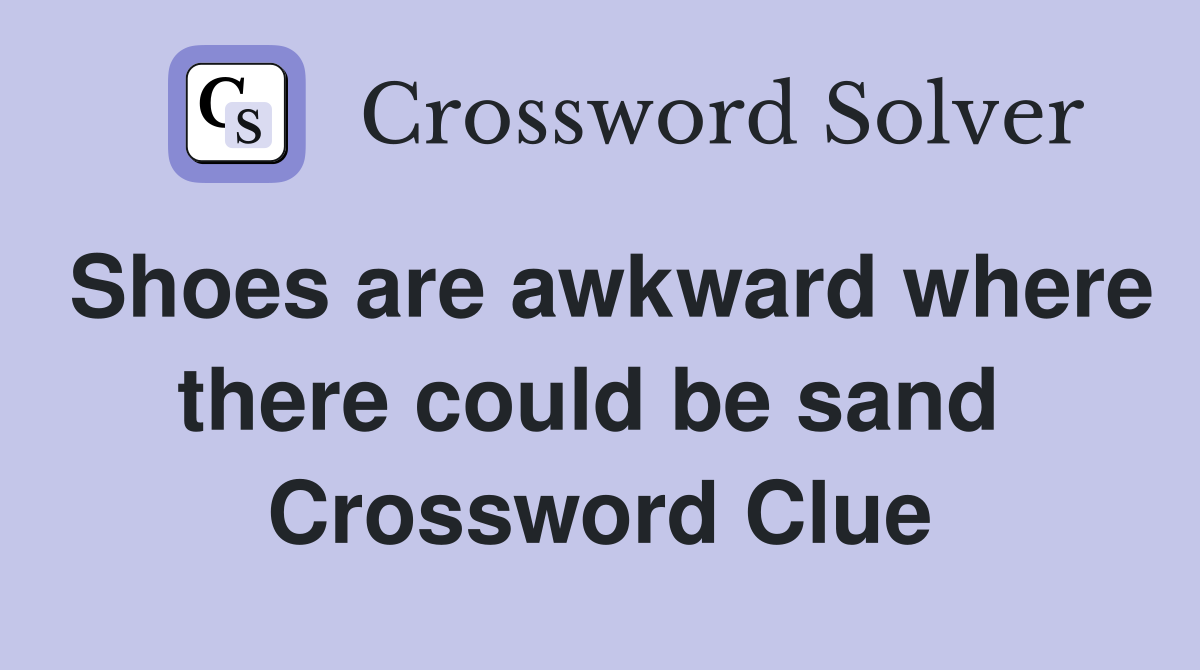 Shoes are awkward where there could be sand  Crossword Clue