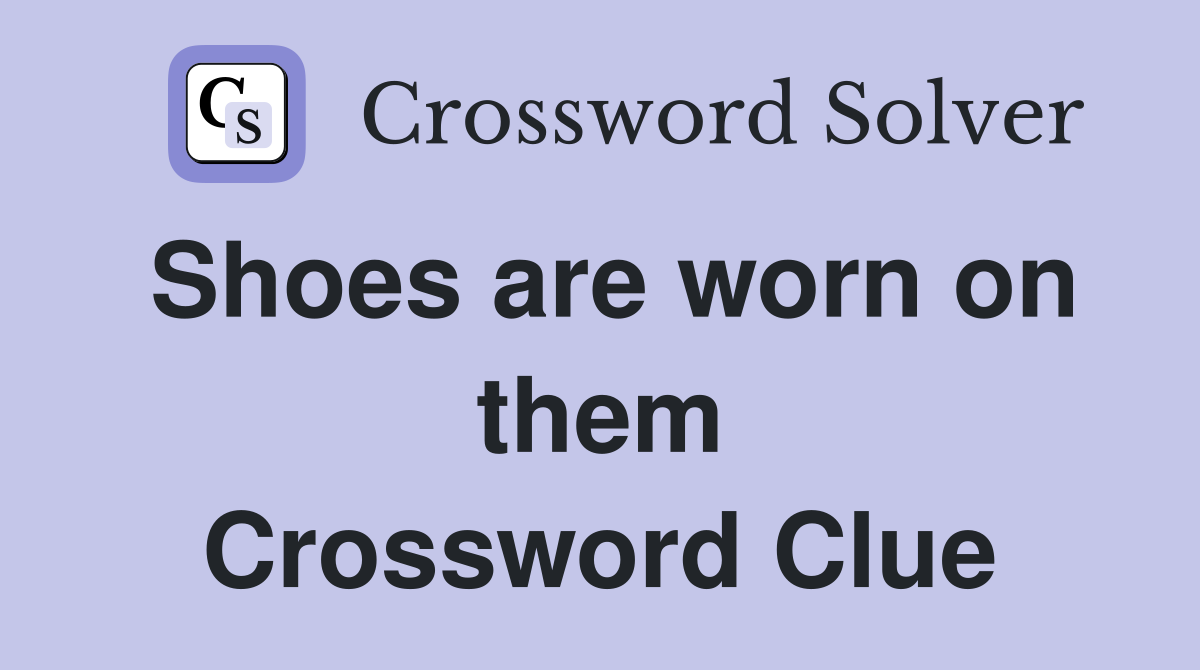 Shoes are worn on them Crossword Clue