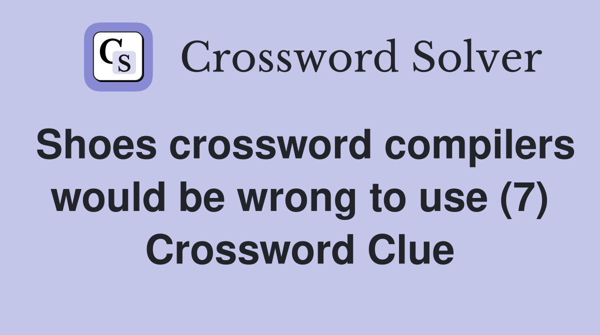Shoes crossword compilers would be wrong to use (7) Crossword Clue