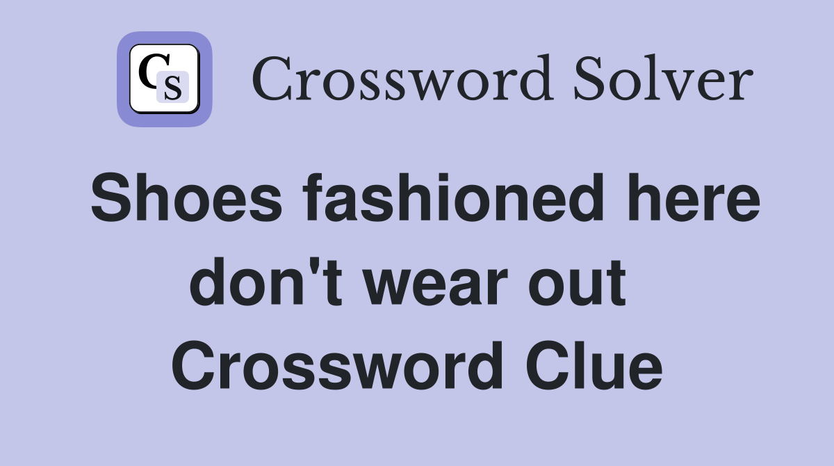 Shoes fashioned here don't wear out  Crossword Clue