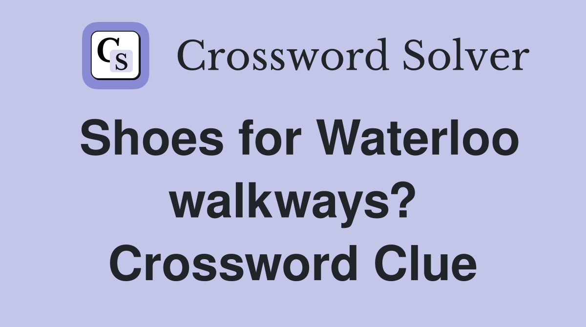 Shoes for Waterloo walkways? Crossword Clue