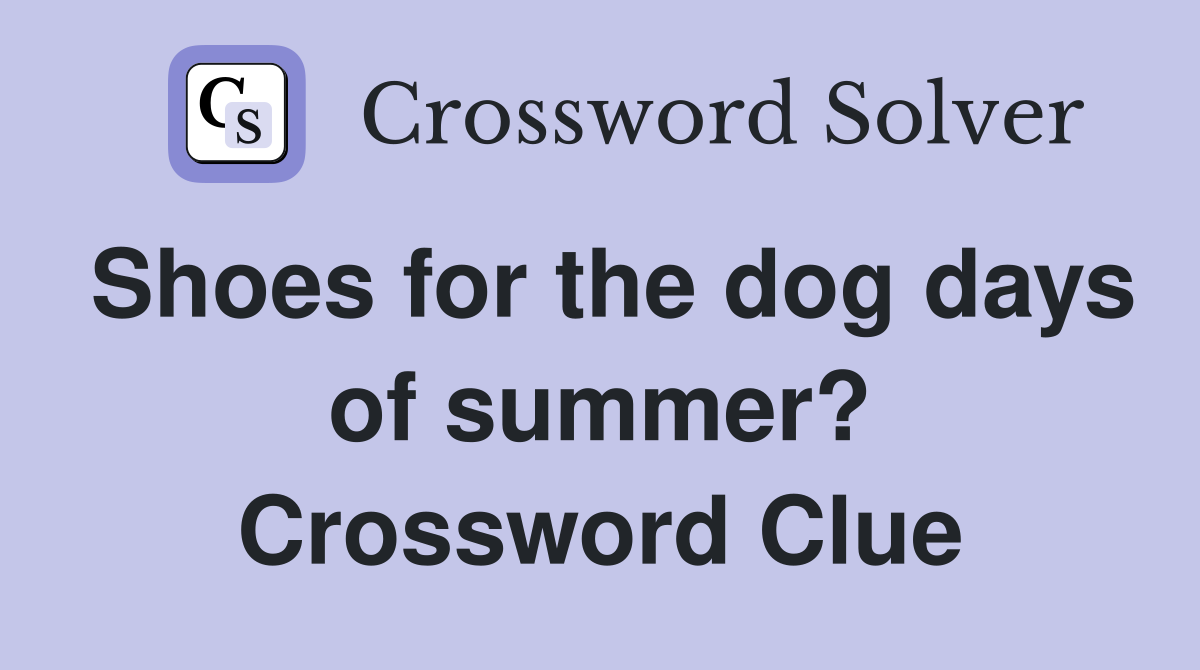 Shoes for the dog days of summer? Crossword Clue