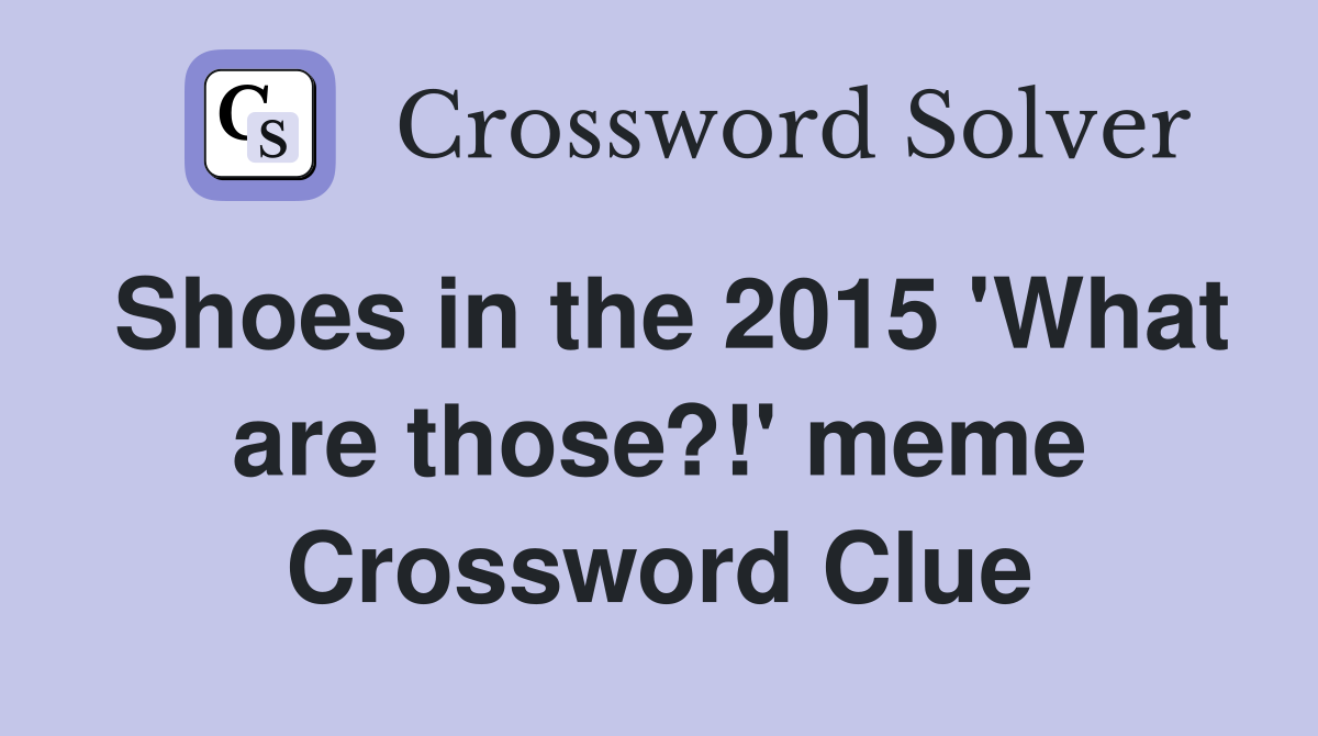 Shoes in the 2015 'What are those?!' meme Crossword Clue