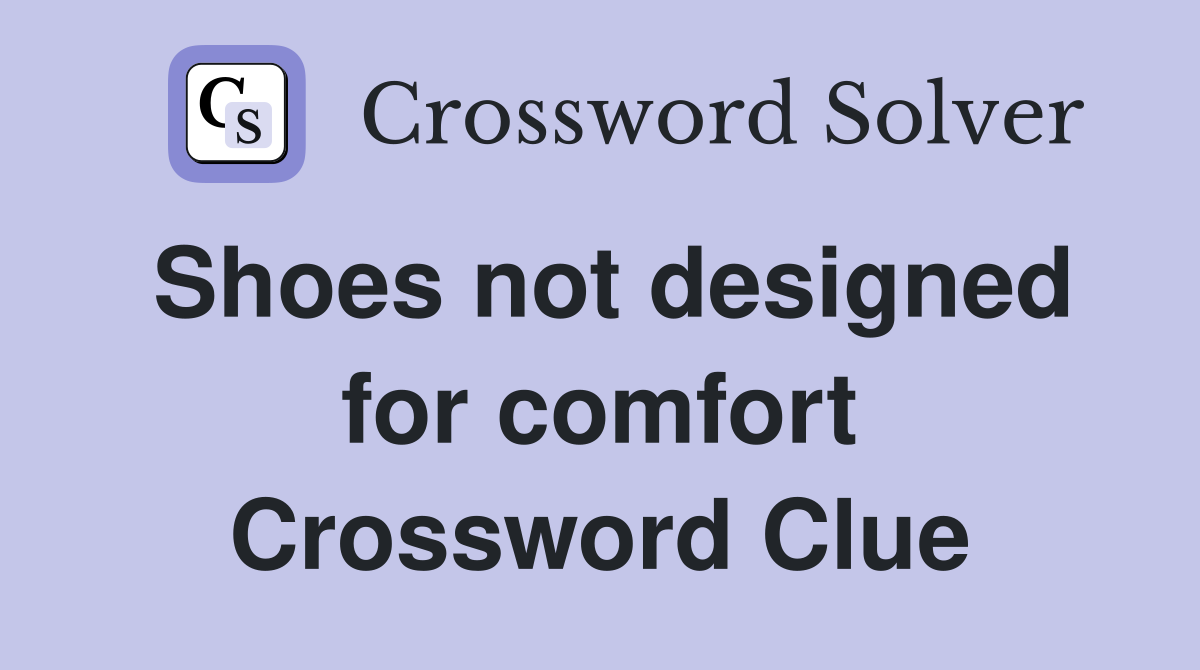 Shoes not designed for comfort Crossword Clue