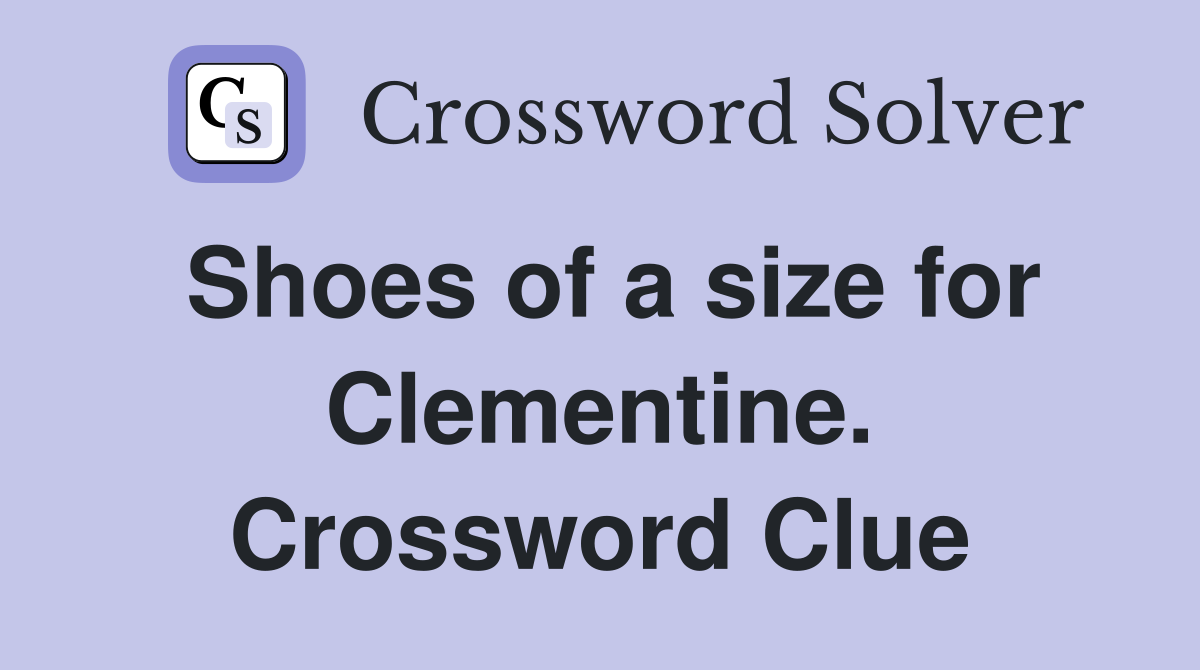 Shoes of a size for Clementine. Crossword Clue