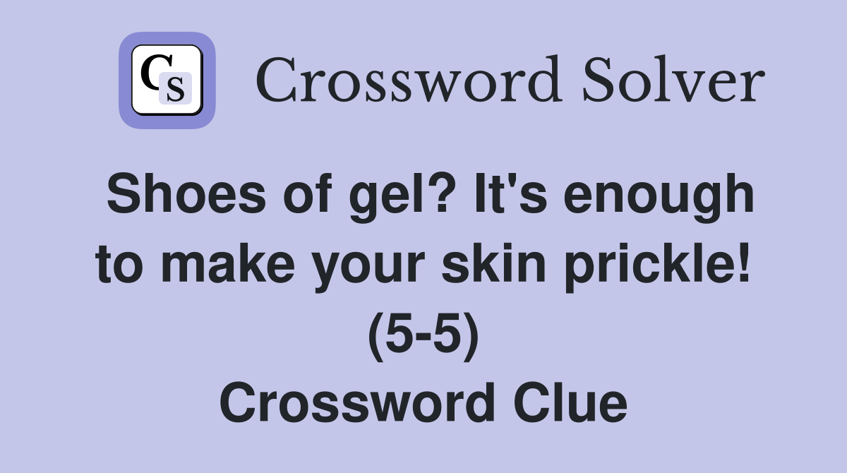 Shoes of gel? It's enough to make your skin prickle! (5-5) Crossword Clue