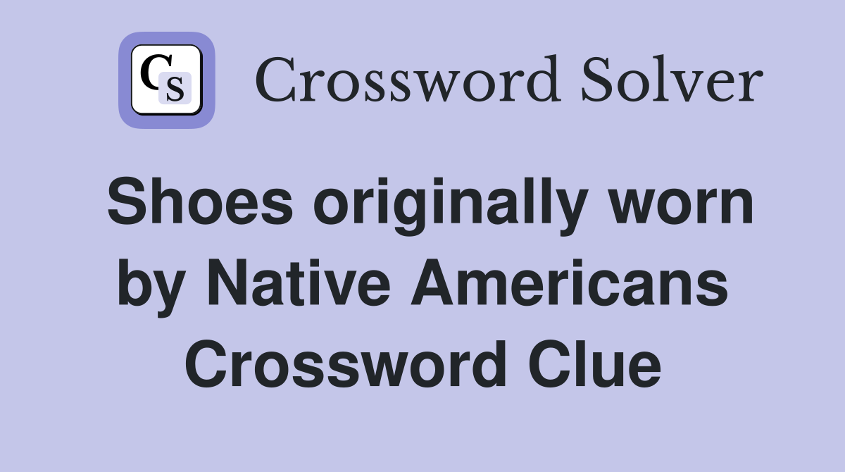 Shoes originally worn by Native Americans Crossword Clue